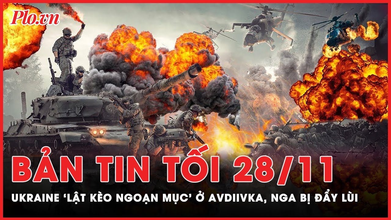 Bản tin tối 28-11: Ukraine bất ngờ ‘lật kèo’ bằng một ‘cú lừa’ ở Avdiivka, đẩy lùi quân Nga | PLO