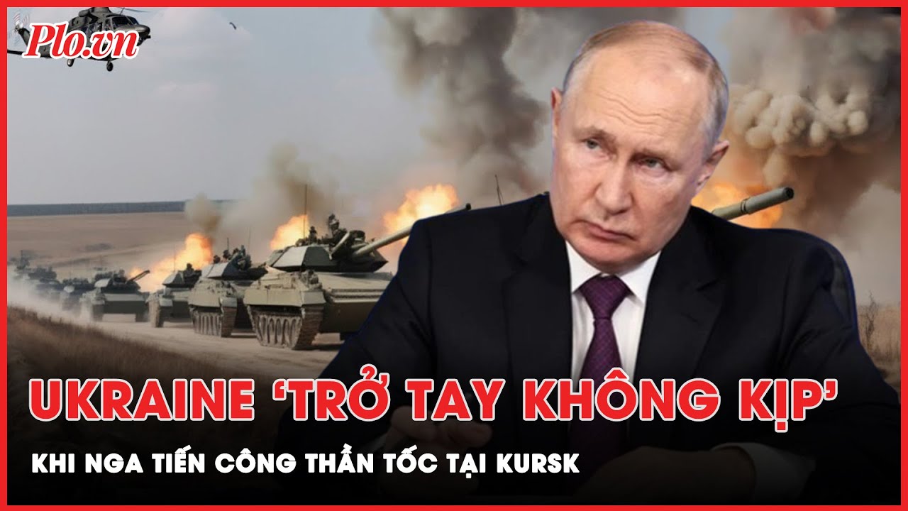 Nga tiến công thần tốc ngoài dự đoán, Ukraine không kịp trở tay ở Kursk  | Thời sự quốc tế