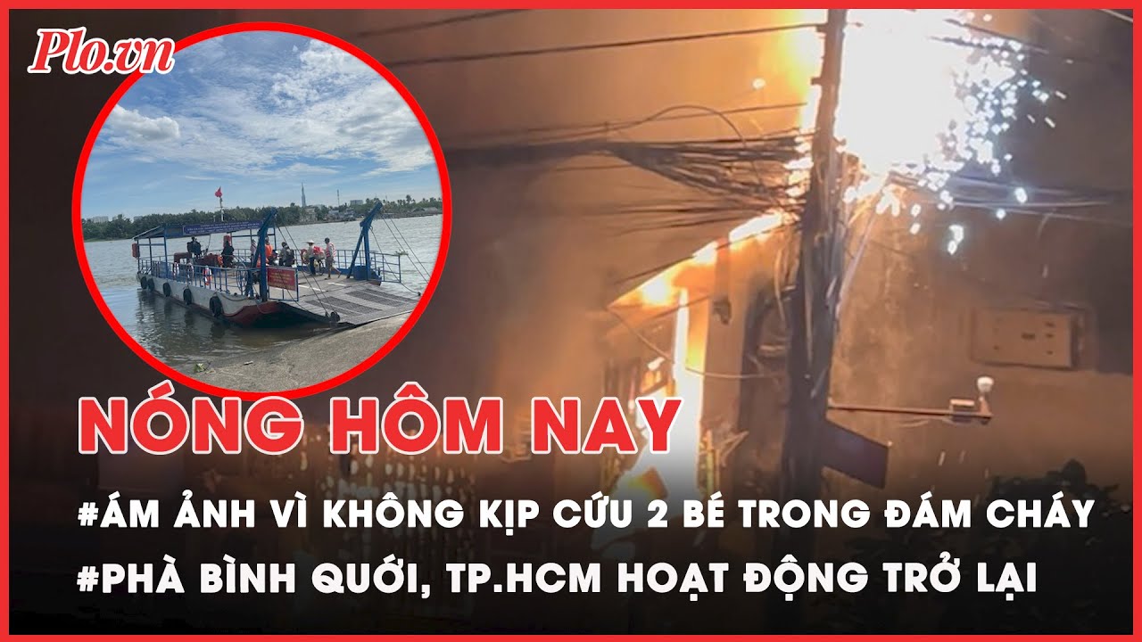 Nóng hôm nay: Ám ảnh vì không kịp cứu 2 trẻ em kẹt trong đám cháy ở Gò Vấp - PLO