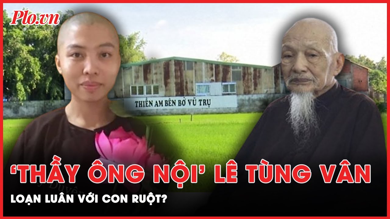 Công an truy tìm Lê Thanh Kỳ Duyên ở Tịnh thất Bồng Lai vì liên quan tội loạn luân của Lê Tùng Vân?