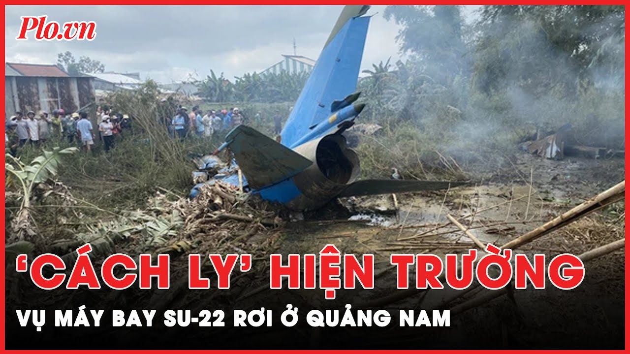 Bảo vệ nghiêm ngặt hiện trường rơi máy bay quân sự Su-22 rơi ở Quảng Nam | Tin nhanh