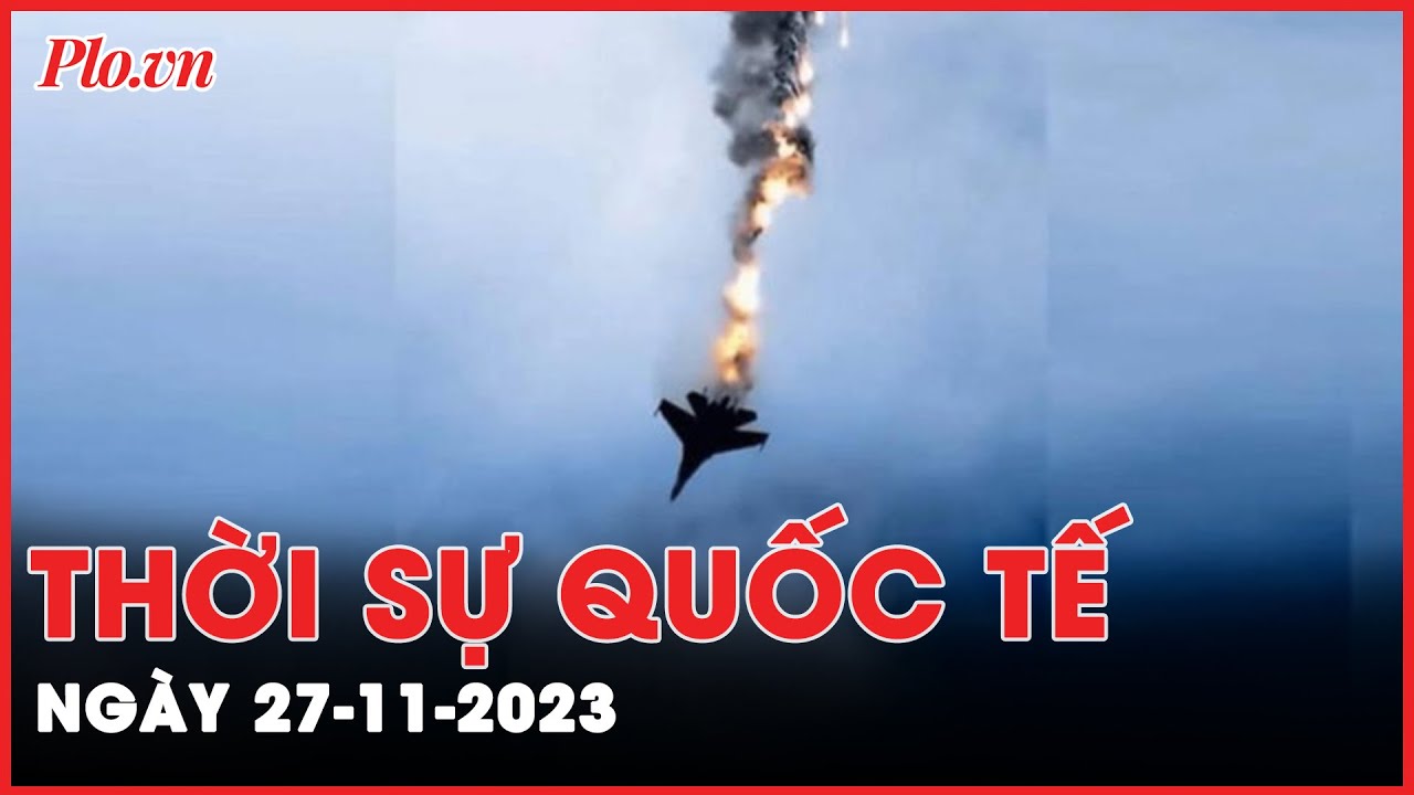 Thời sự quốc tế 27/11: Nga tuyên bố bắn rơi 3 chiến đấu cơ Ukraine trong một ngày | PLO