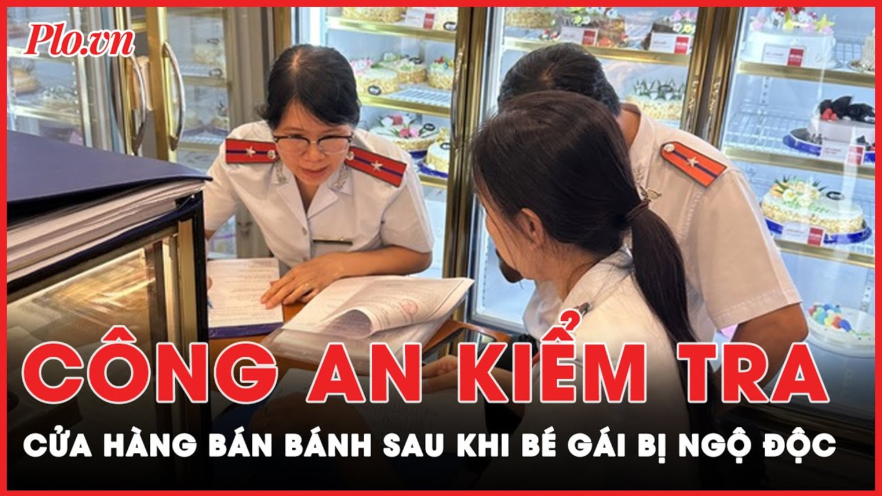 Nóng: Công an đột xuất kiểm tra cửa hàng bán bánh sau vụ bé gái bị ngộ độc | Tin nóng PLO