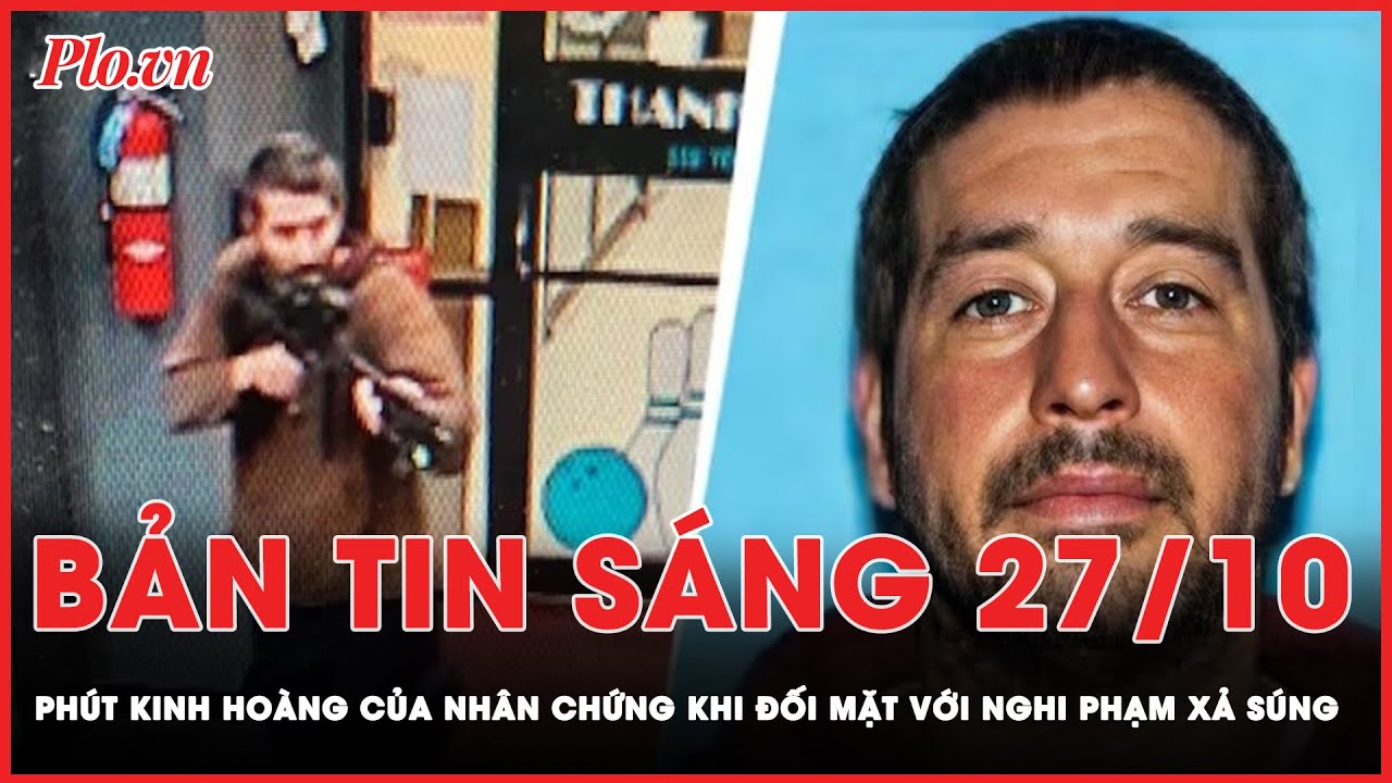 Bản tin sáng 27-10: Khoảnh khắc kinh hoàng khi đối mặt với nghi phạm xả súng ở Mỹ | PLO