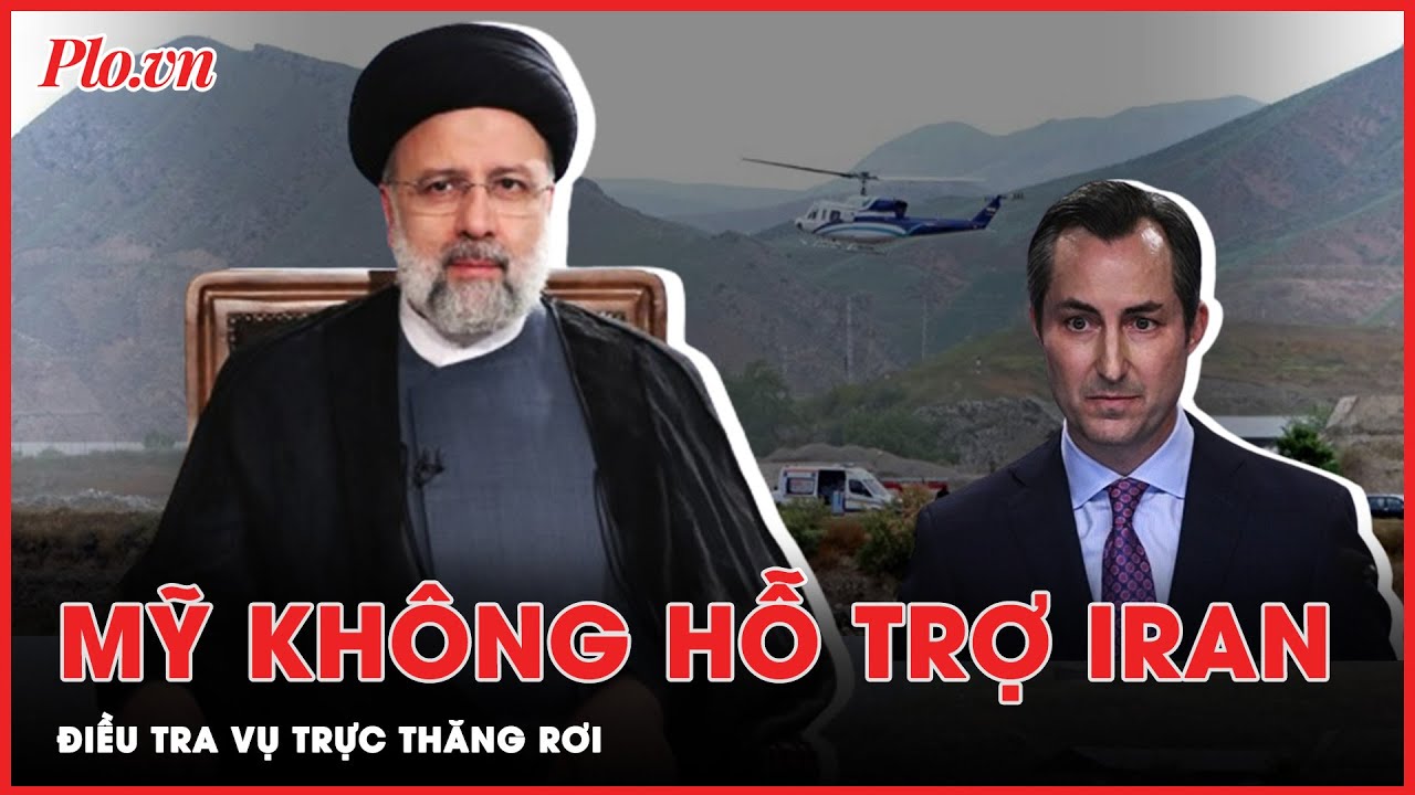 Mỹ đưa ra lý do không thể hỗ trợ Iran điều tra vụ trực thăng rơi khiến Tổng thống Raisi tử nạn - PLO