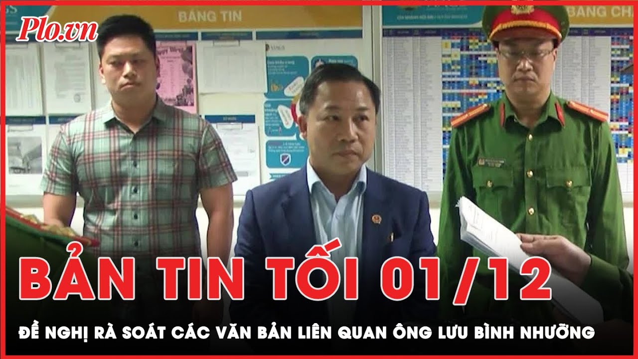 Bản tin tối 1-12: Vụ ông Lưu Bình Nhưỡng: Đề nghị rà soát các văn bản kiến nghị, phiếu chuyển đơn