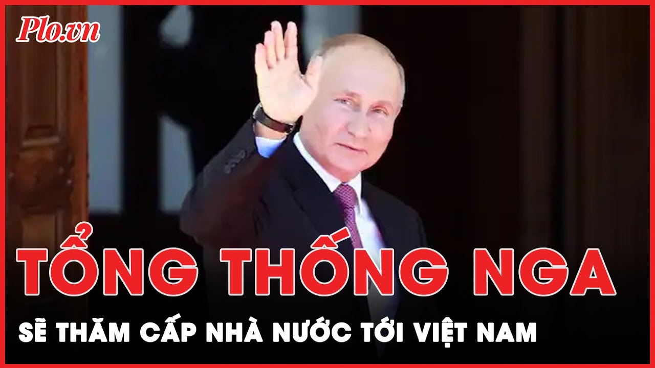 Tổng thống Liên bang Nga Vladimir Putin sẽ thăm cấp Nhà nước tới Việt Nam | Thời sự quốc tế