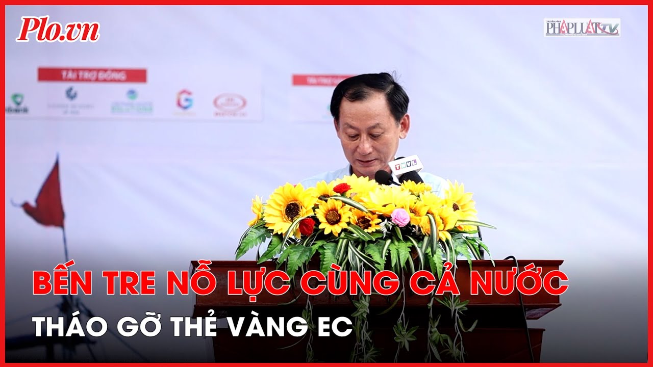 ‘Tỉnh Bến Tre sẵn sàng cùng cả nước tháo gỡ thẻ vàng EC trong thời gian sớm nhất’ - PLO