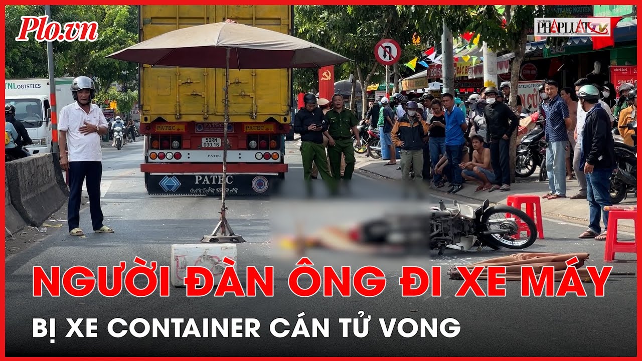 Xe container cán tử vong người đàn ông đi xe máy - PLO