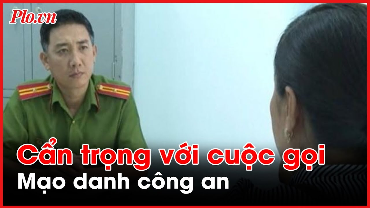 Giả danh công an lừa đảo chiếm đoạt tài sản - PLO