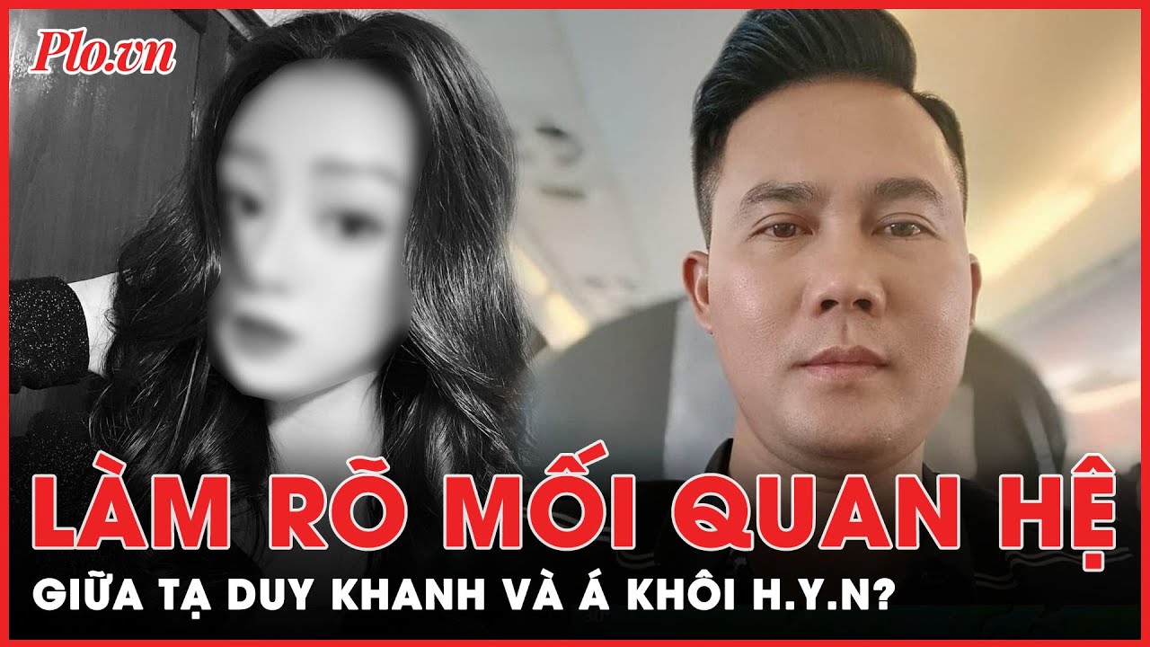 Điều tra quan hệ thân thiết giữa Á khôi H.Y.N và nghi phạm Tạ Duy Khanh | Tin nhanh