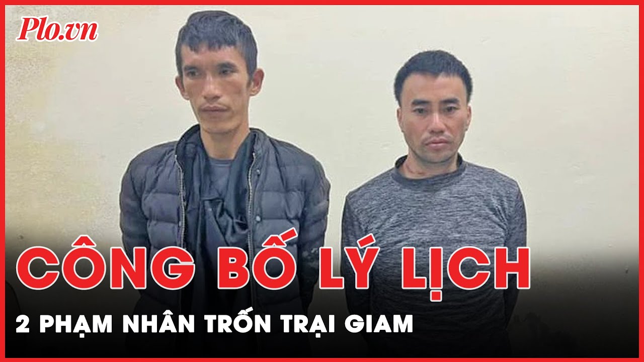 Hé lộ quá khứ bất hảo của hai phạm nhân vừa bị tóm gọn sau 3 ngày trốn trại | Tin nhanh