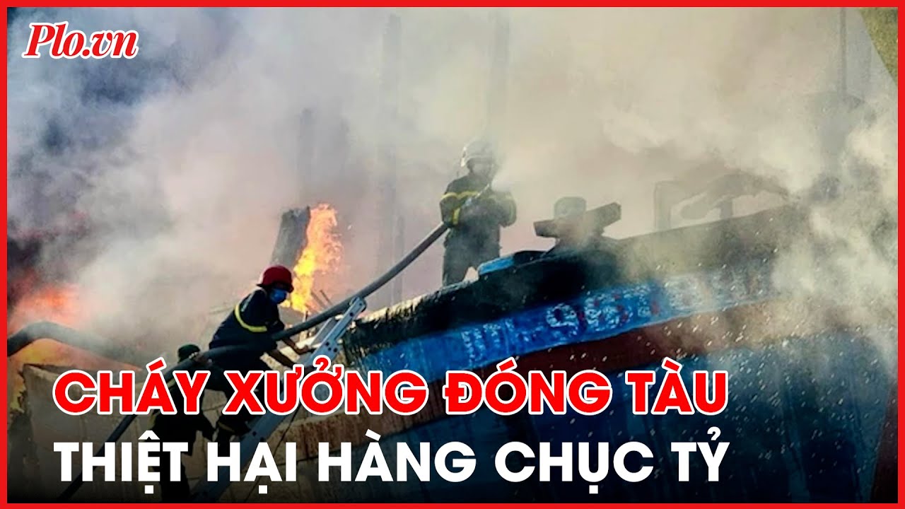 Bình Thuận: Cháy 11 tàu lớn gây thiệt hại hàng chục tỷ đồng - PLO