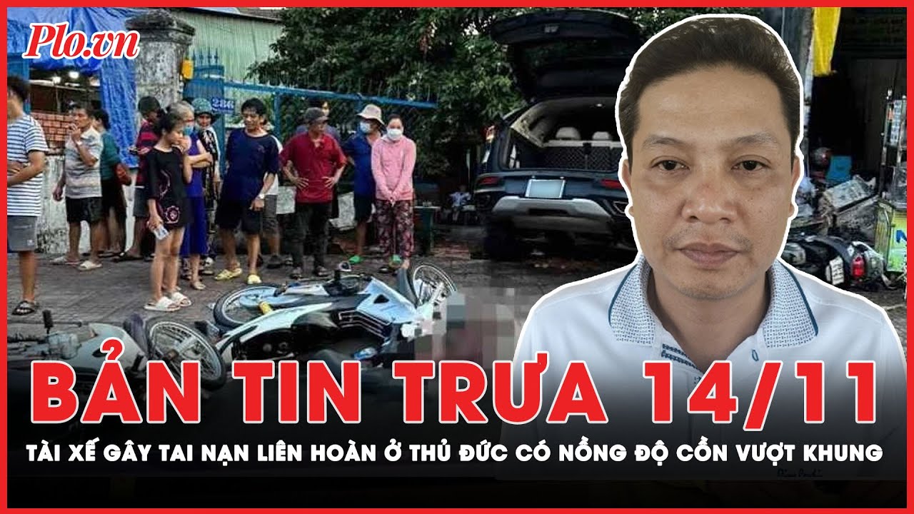 Bản tin trưa 14-11: Bắt tạm giam tài xế say xỉn tông liên hoàn khiến 1 người tử vong ở Thủ Đức | PLO