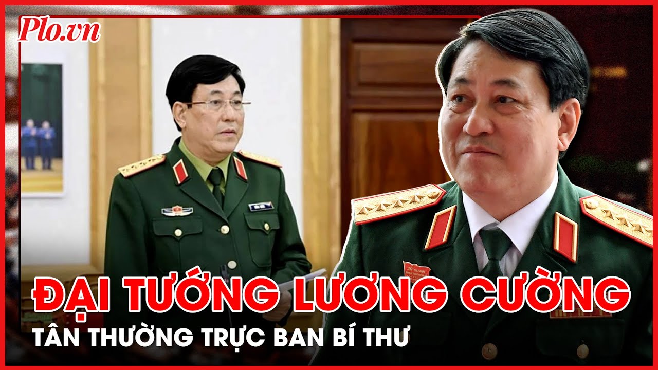 Quá trình công tác của Đại tướng Lương Cường, Tân Thường trực Ban Bí thư - PLO