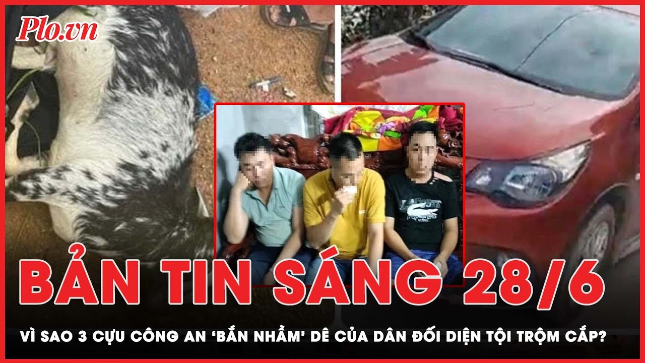 Bản tin sáng 28-6: Vì sao 3 cựu công an ‘bắn nhầm’ dê của dân đối diện tội trộm cắp? | PLO