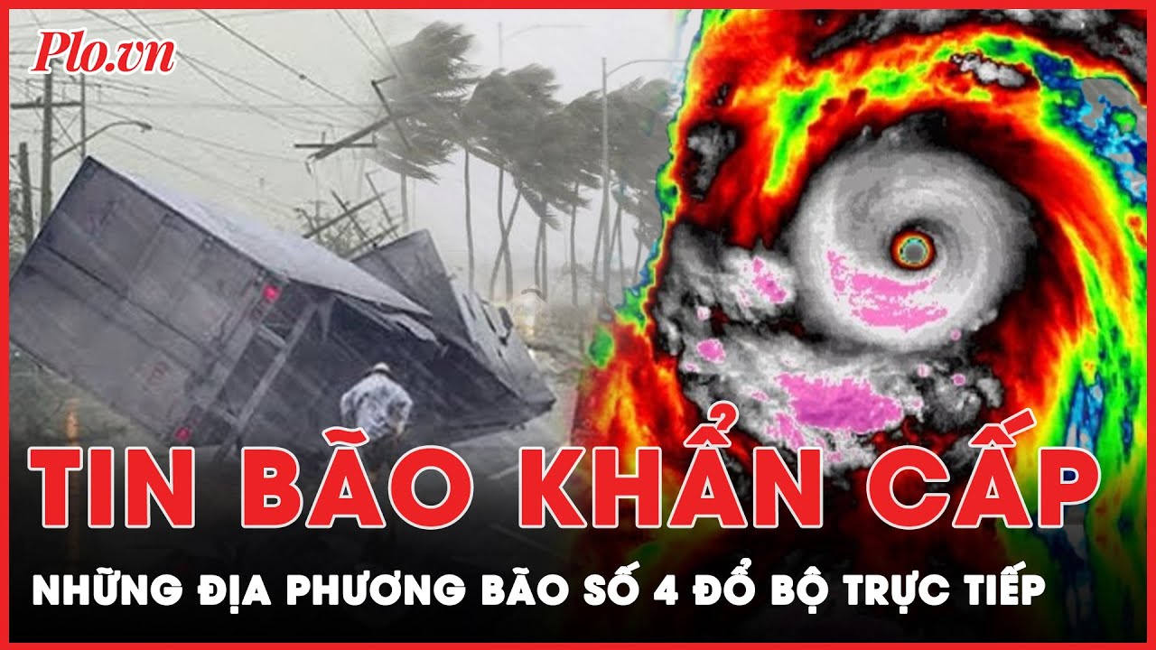 Tin bão khẩn cấp: Những địa phương chịu ảnh hưởng trực tiếp khi bão số 4 đổ bộ đất liền | Thời sự