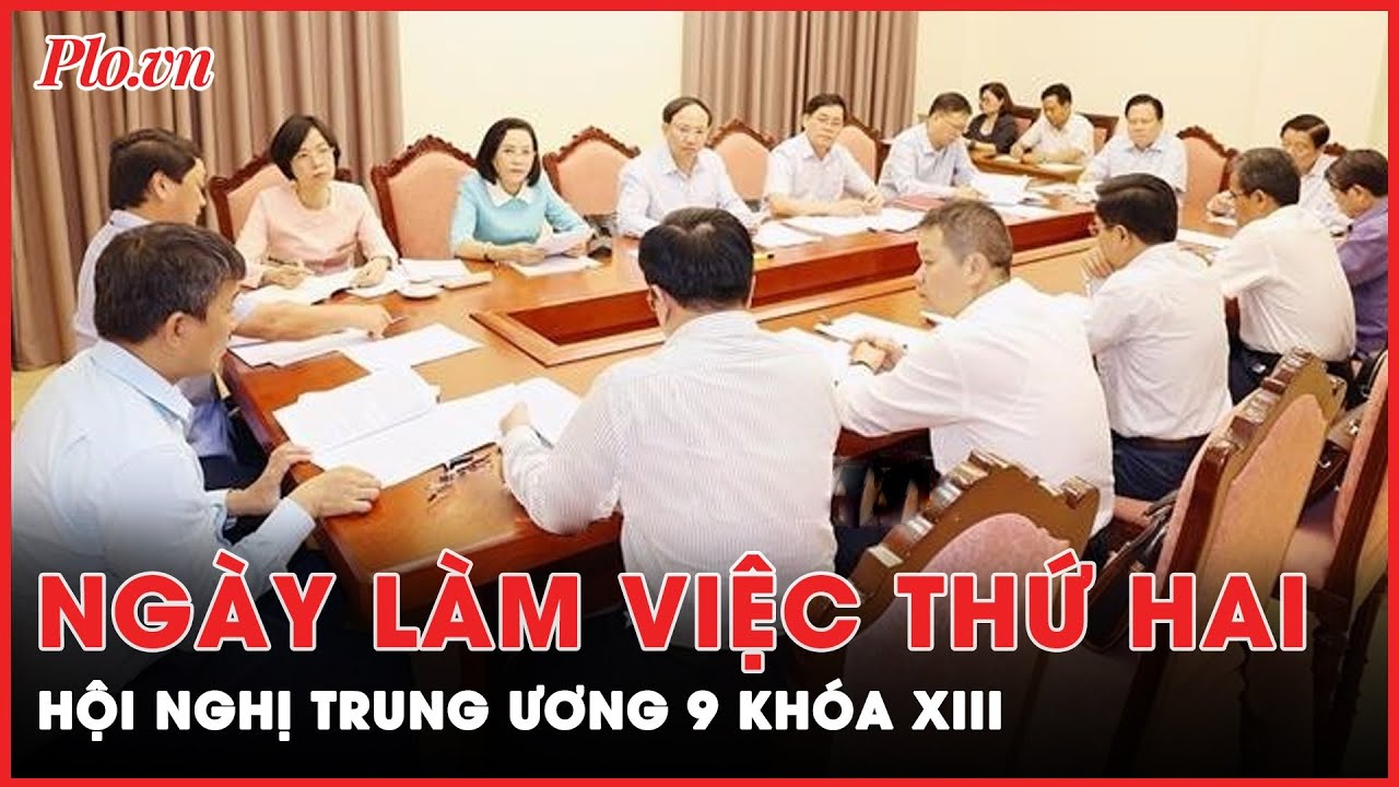 Những nội dung chính trong ngày làm việc thứ hai của Hội nghị Trung ương 9 khóa XIII | Tin nhanh