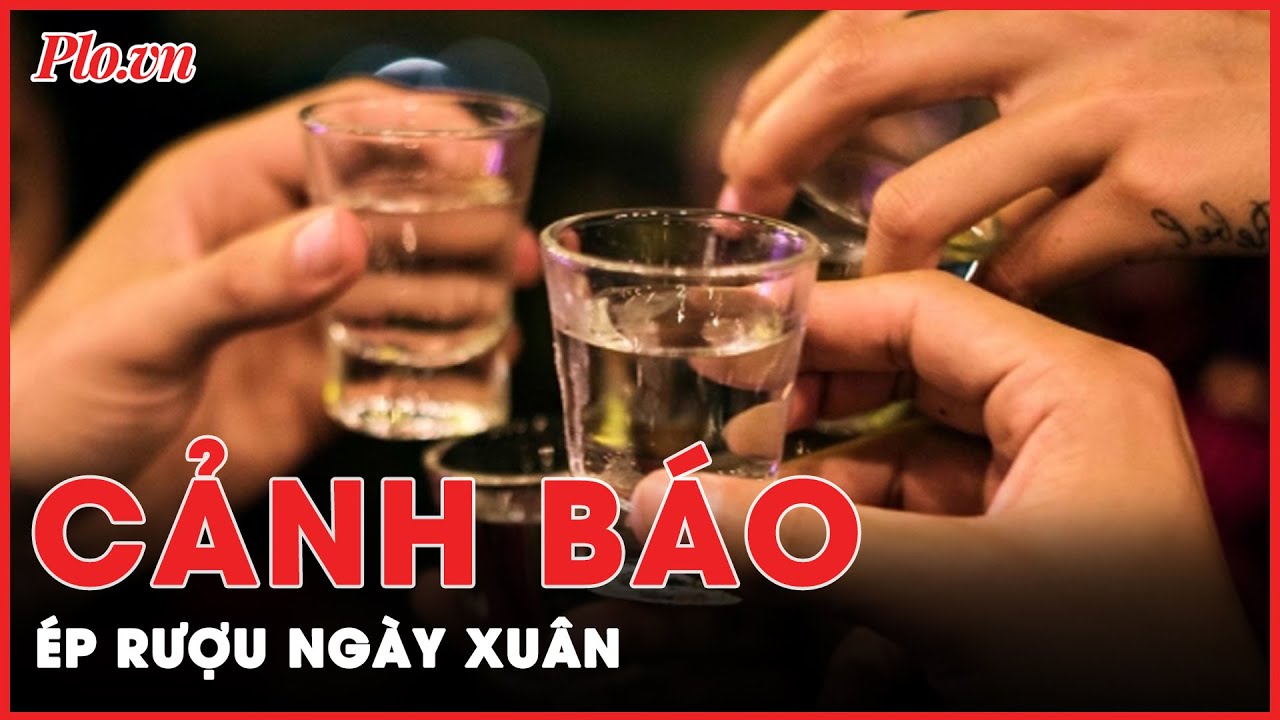 Chén rượu mừng xuân quá đà, coi chừng vượt khung nồng độ cồn | Tin nhanh