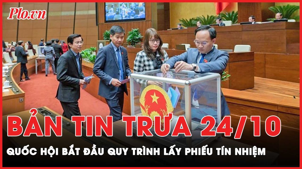 Bản tin trưa 24-10: Quốc hội bắt đầu quy trình lấy phiếu tín nhiệm | PLO