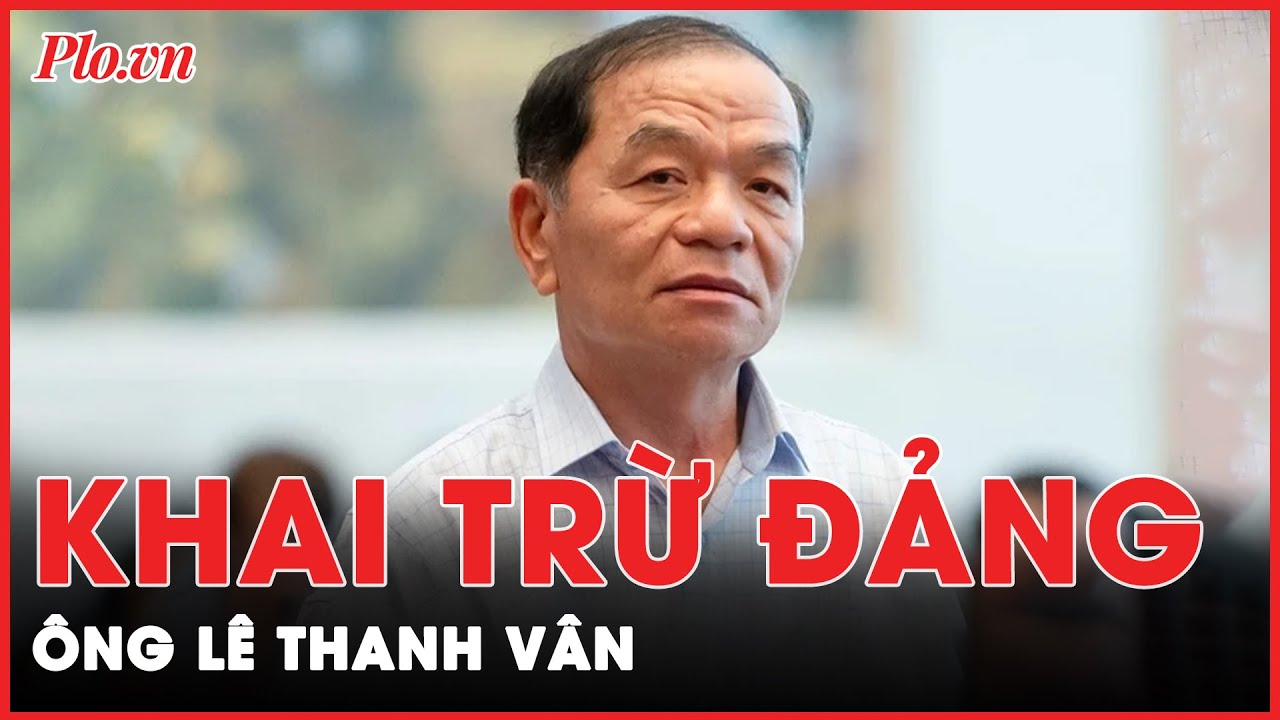 UBKT Trung ương khai trừ Đảng ông Lê Thanh Vân | Thời sự