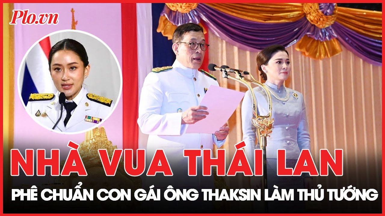 Nhà vua Thái Lan chính thức phê chuẩn bà Paetongtarn Shinawatra làm Thủ tướng mới  - PLO