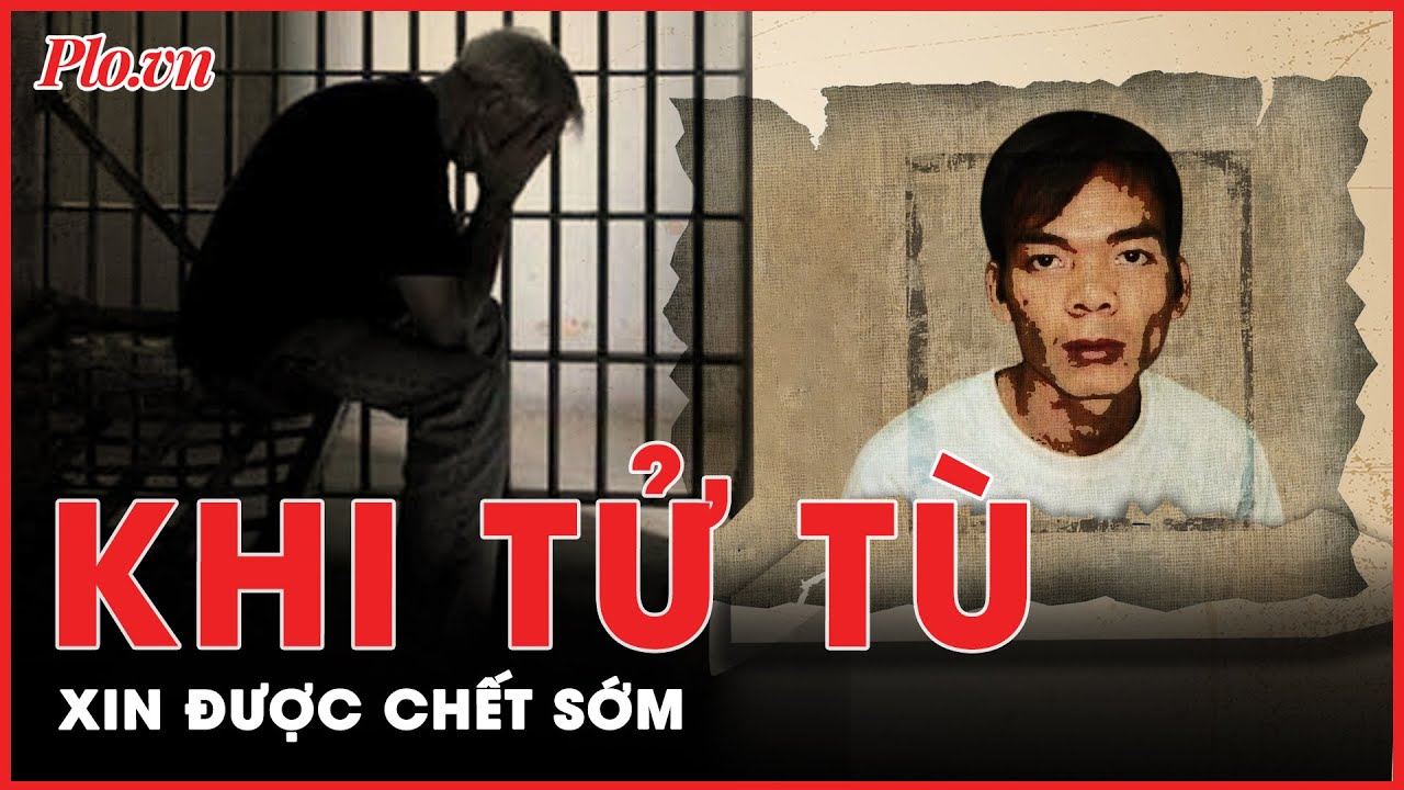 Lời vọng ám ảnh sau song sắt: Những tử tù xin được thi hành án sớm | Tin nhanh