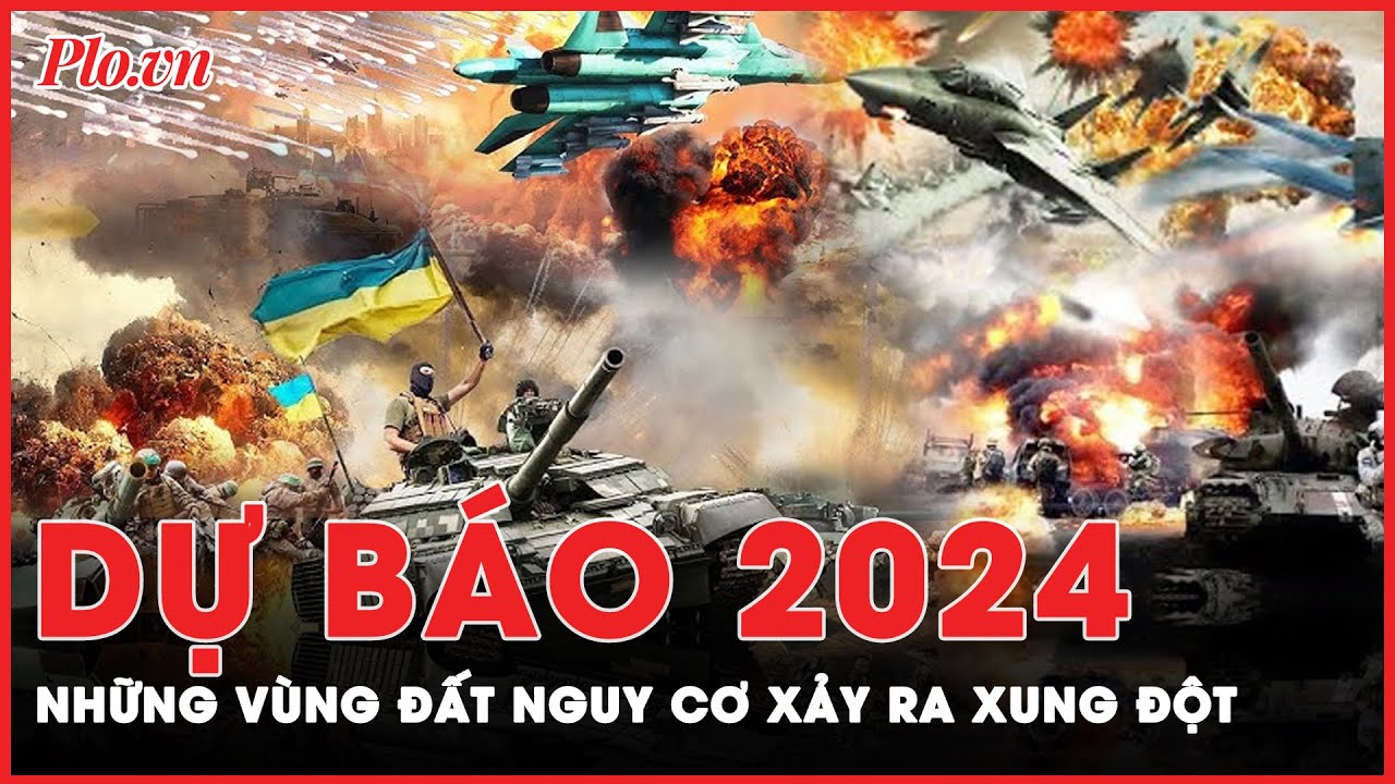 Nguy cơ xung đột đang trực chờ ở vùng đất nào trong năm 2024? | Tin tức