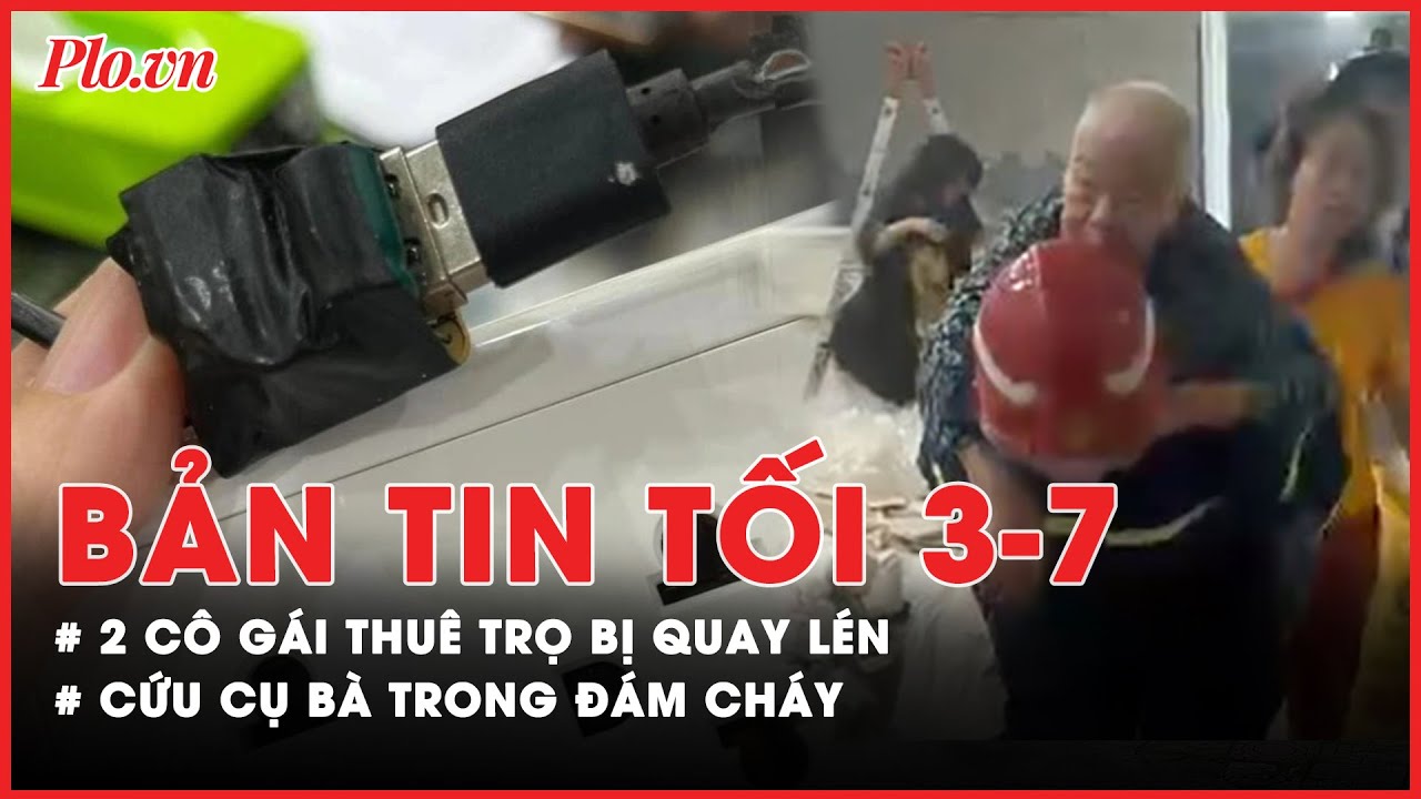 Bản tin tối 3- 7: Hai cô gái thuê trọ ở Hà Nội phát hiện bị đặt lén camera - PLO