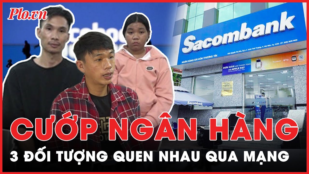 Nhóm cướp ngân hàng ở Hóc Môn quen nhau qua mạng, không có mối quan hệ ngoài đời | Tin nhanh