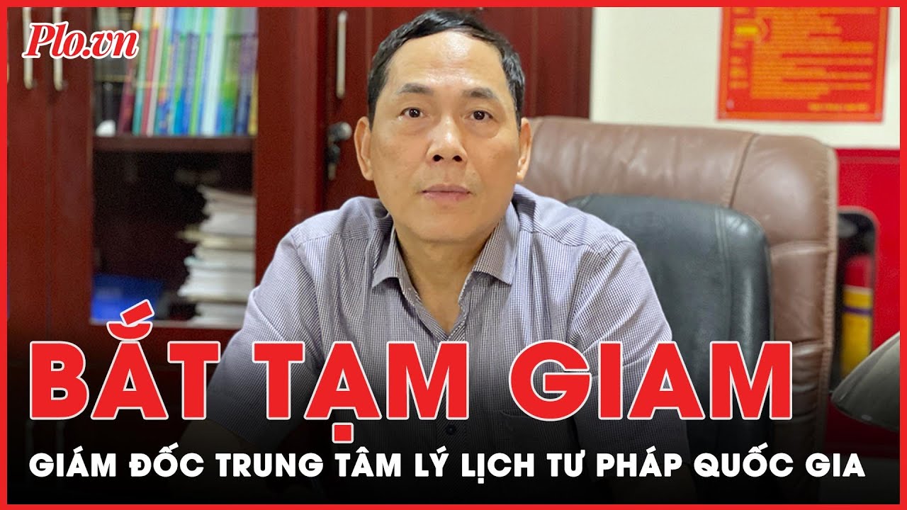 Bắt tạm giam Giám đốc Trung tâm Lý lịch tư pháp quốc gia về tội ‘Nhận hối lộ’  | PLO