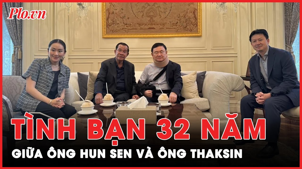 Tình bạn bền chặt suốt 32 năm giữa ông Hun Sen và ông Thaksin | Thời sự quốc tế