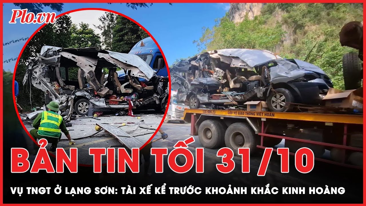 Bản tin tối 31-10: Vụ tai nạn ở Lạng Sơn: Tài xế kể trước khoảnh khắc kinh hoàng | PLO