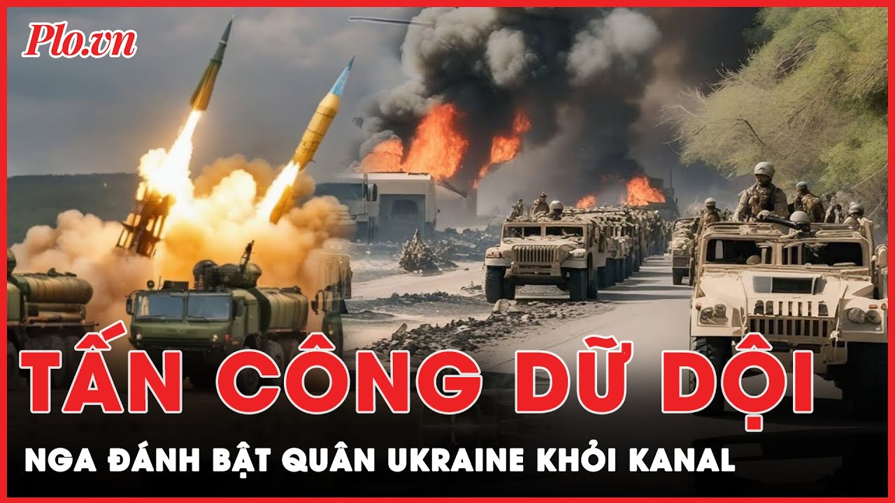 Điểm nóng xung đột: Nga đánh bật quân Ukraine khỏi Kanal sau nhiều ngày tấn công dữ dội