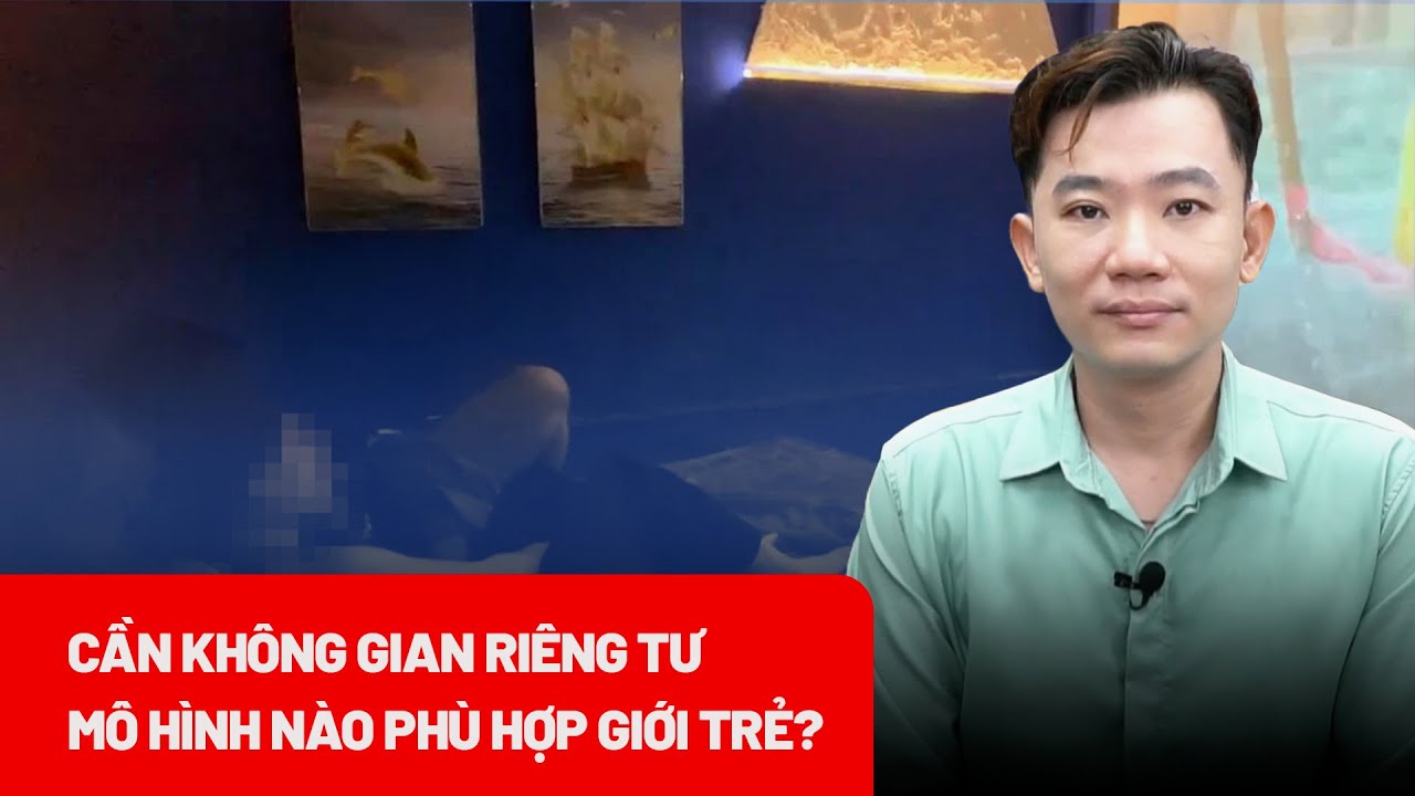 Mô hình nào phù hợp cho nhu cầu có ‘không gian riêng tư’ của giới trẻ? - PLO