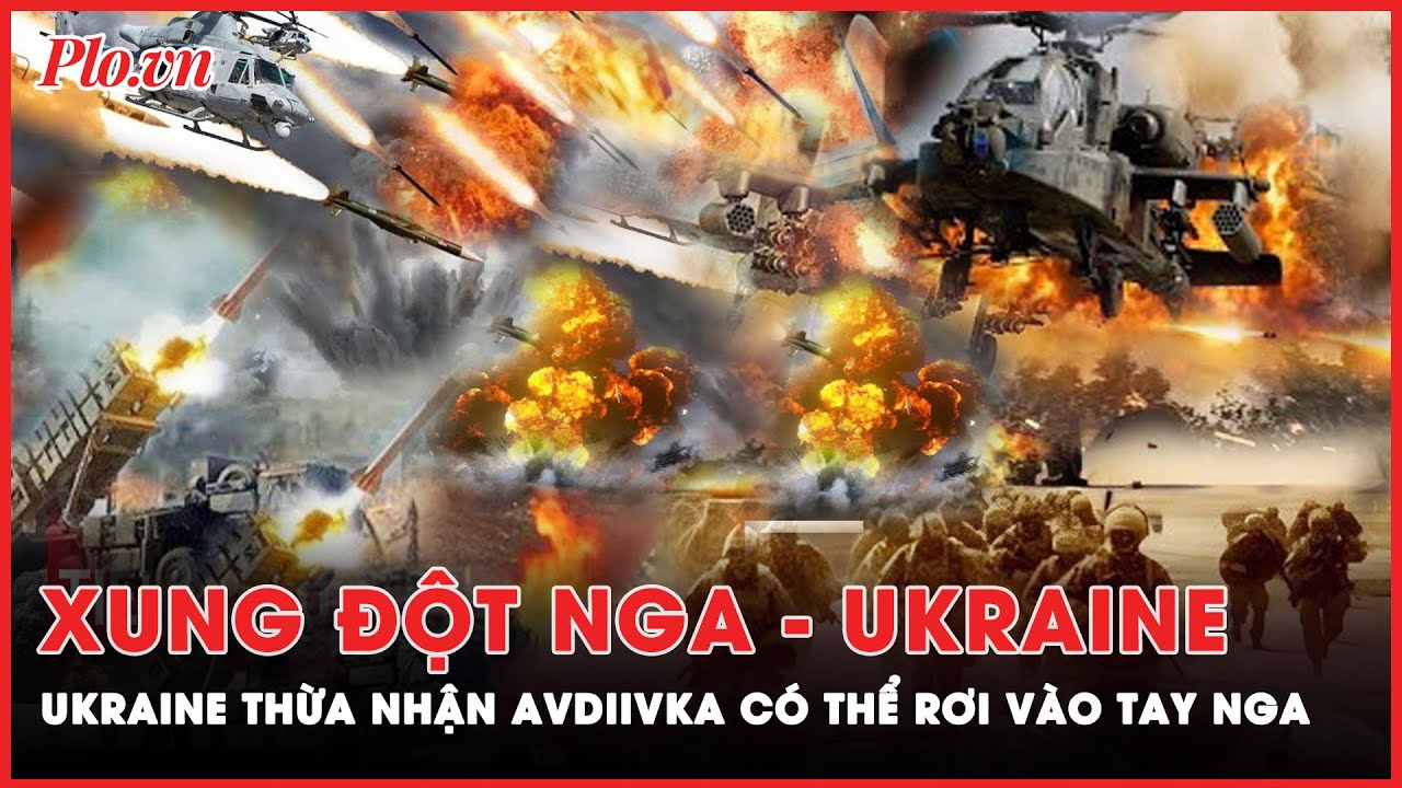 Xung đột Nga - Ukraine: Ukraine “cay đắng” thừa nhận Avdiivka có thể sụp đổ trước hỏa lực Nga