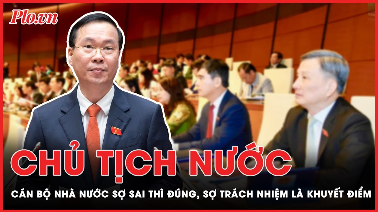 Chủ tịch nước nhấn mạnh: “Cán bộ có thể sợ sai nhưng sợ trách nhiệm là khuyết điểm”| Tin nhanh