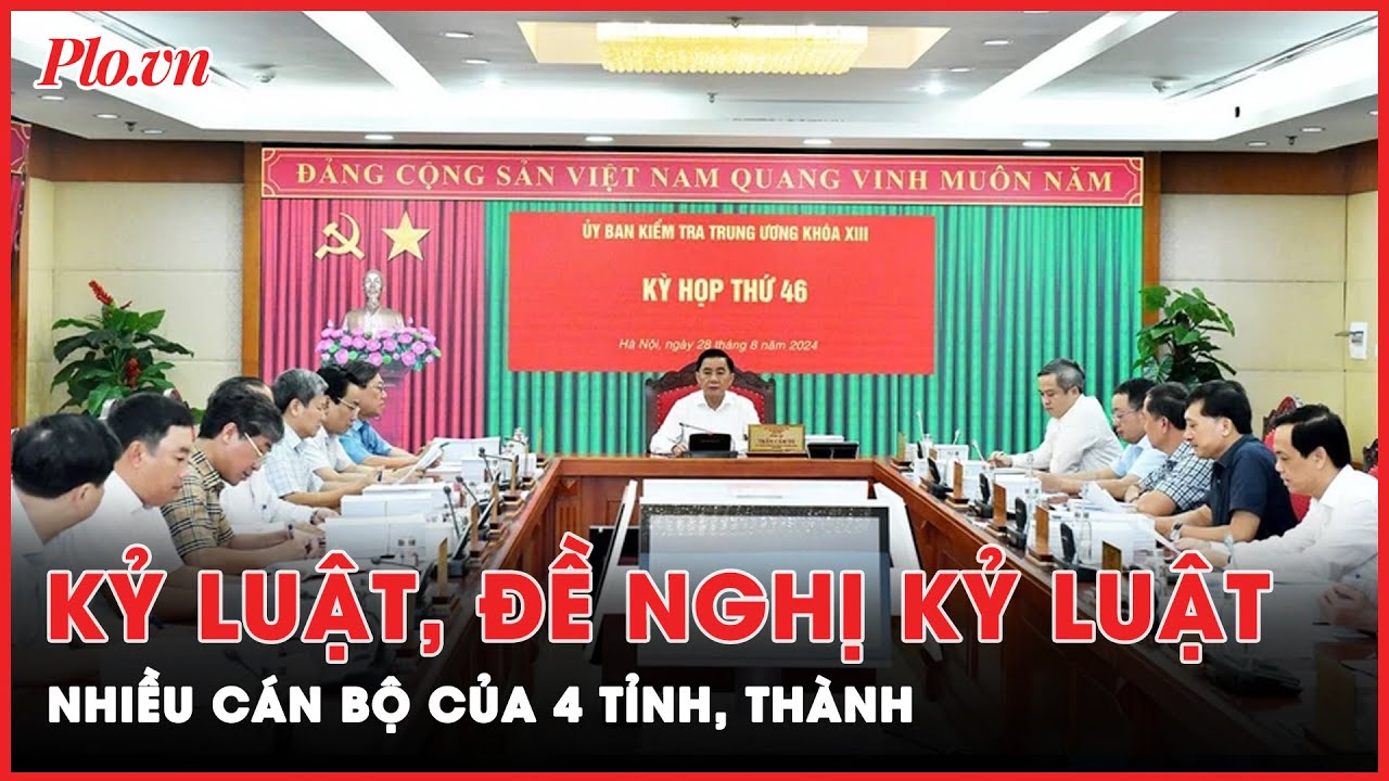 UBKT Trung ương kỷ luật, đề nghị kỷ luật nhiều cán bộ của 4 tỉnh, thành | Thời sự