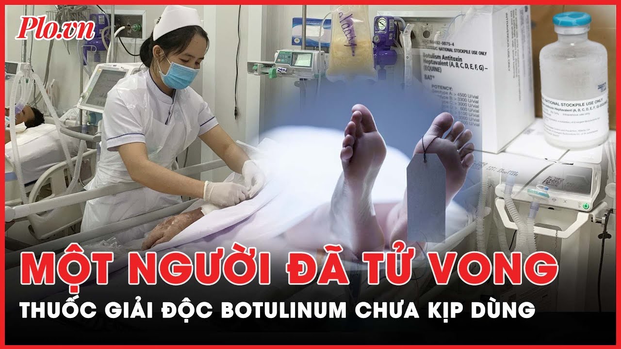 Một người ngộ độc botulinum đã tử vong trước khi kịp truyền thuốc giải | PLO