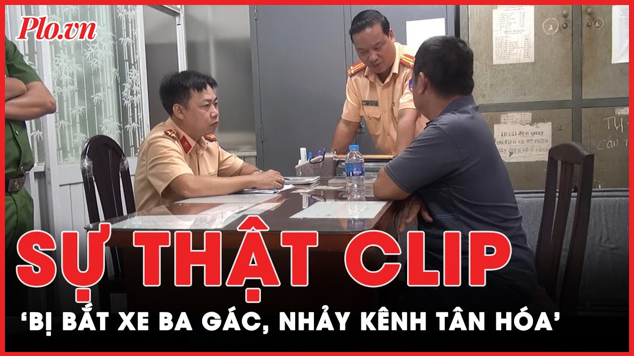 Vén màn sự thật clip ‘bị bắt xe ba gác, năn nỉ không được, nhảy kênh Tân Hóa’  | PLO