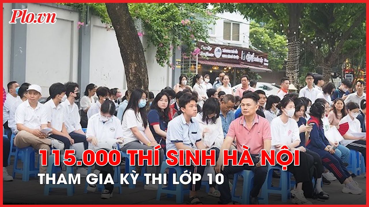 Thí sinh Hà Nội bước vào môn thi đầu tiên trong Kỳ thi tuyển sinh vào lớp 10 - PLO