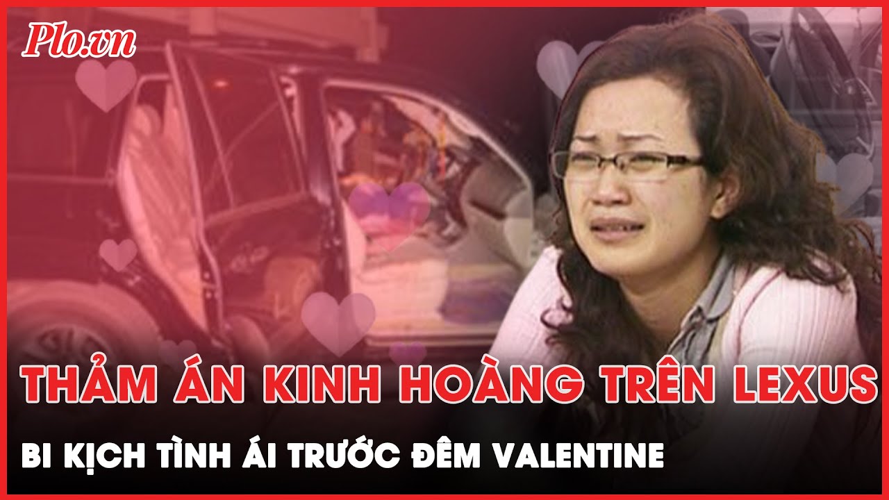 Lưỡi dao tử thần trước đêm Valentine: Nữ sinh sư phạm và án mạng đẫm máu trên xe Lexus