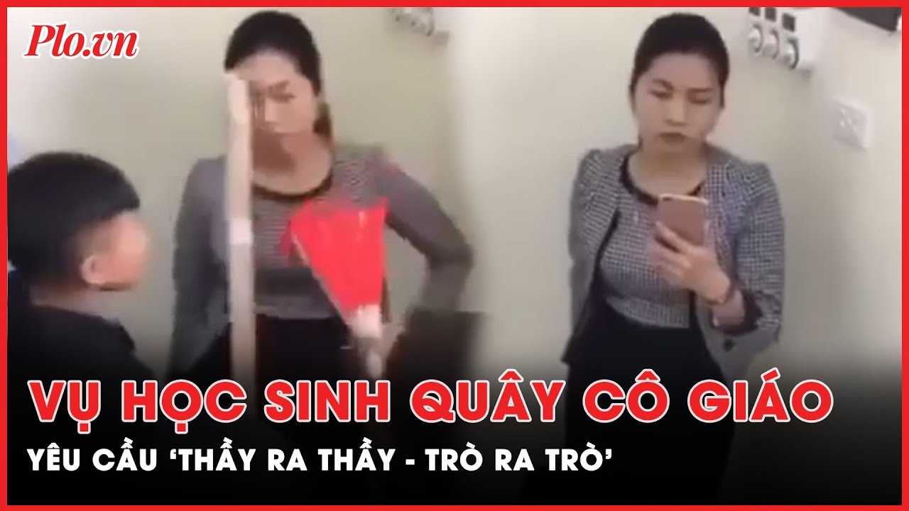 Từ vụ học sinh quây cô giáo, Công đoàn Giáo dục Việt Nam yêu cầu ‘Thầy ra thầy - trò ra trò’ | PLO