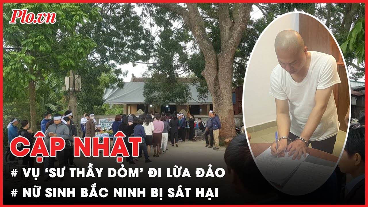 Điểm tin ANTT: Thông tin mới vụ giả sư thầy đi lừa đảo; Vụ 2 nữ sinh bị sát hại ở Bắc Ninh - PLO