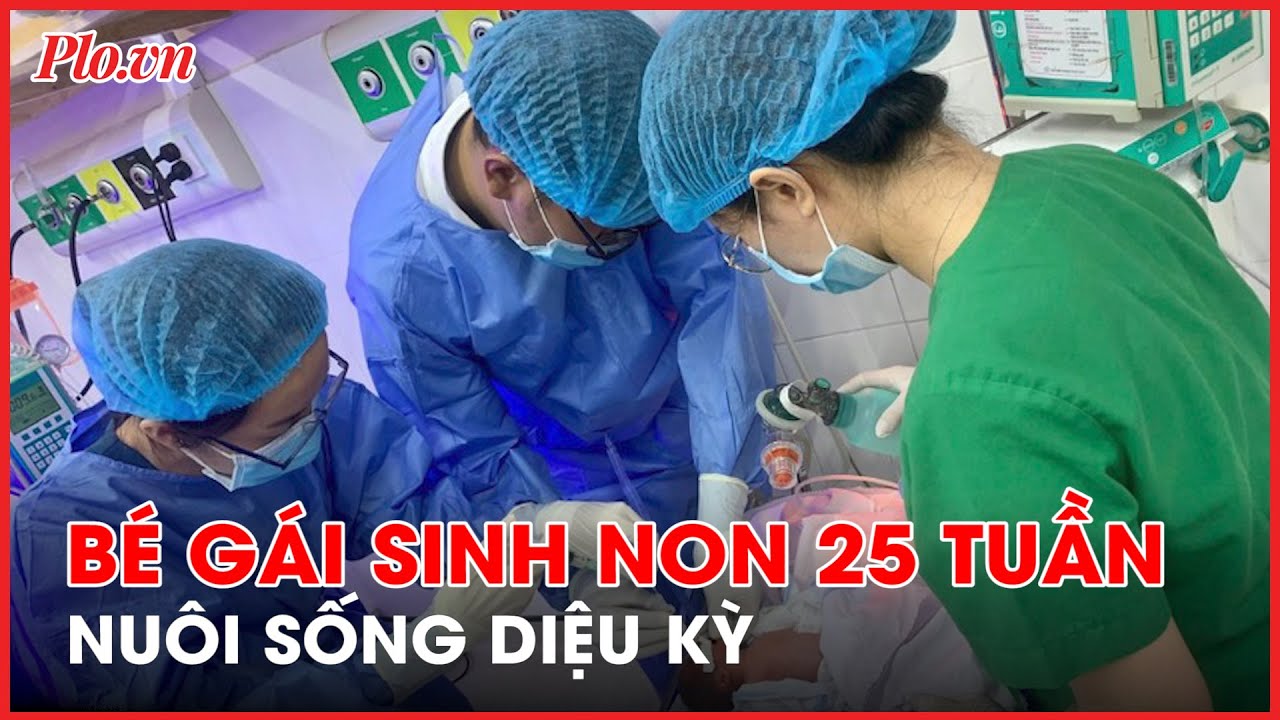 Bé gái sinh non 25 tuần tuổi được nuôi sống diệu kỳ - PLO