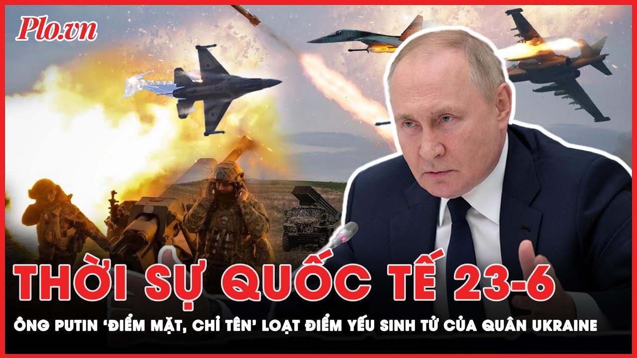 Thời sự quốc tế 23-6: ‘Gót chân Asin’ của quân đội Ukraine bị Tổng thống Putin bóc trần | PLO