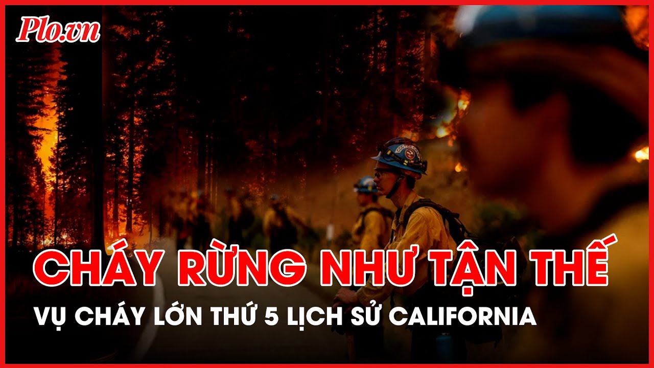 Cháy rừng như tận thế, trở thành vụ cháy lớn thứ 5 trong lịch sử California, Mỹ - Tin quốc tế