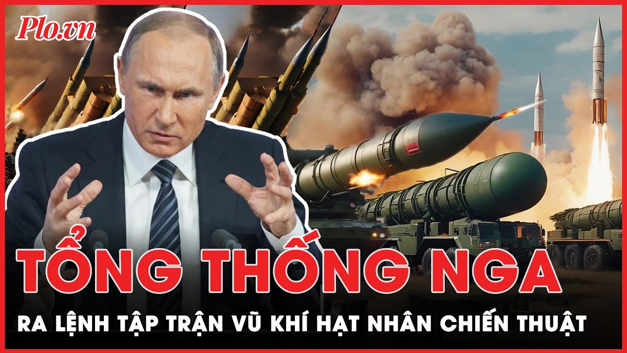 Quốc tế sáng 7-5: Phương Tây khiêu khích, Nga lập tức ra lệnh tập trận vũ khí hạt nhân chiến thuật