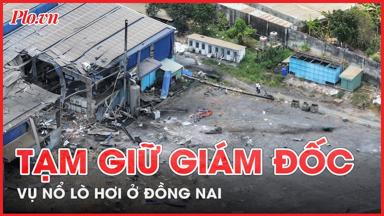 Vụ nổ lò hơi làm 6 người chết tại Đồng Nai: Tạm giữ giám đốc công ty - PLO