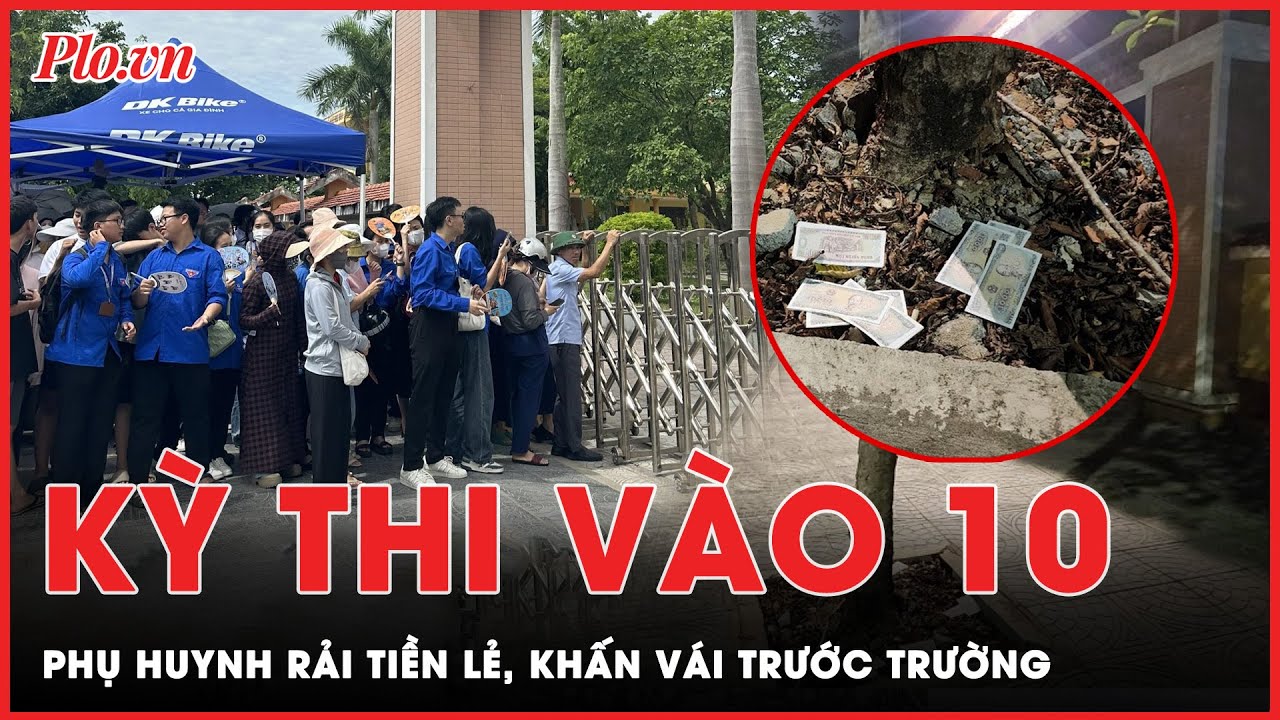 Kỳ lạ: Phụ huynh khấn vái, rải tiền lẻ trước cổng trường cầu cho con đậu vào lớp 10 | Tin nhanh